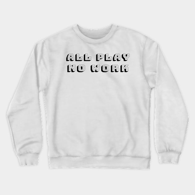 All Play No Work - Time for Fun Away From School or Job Crewneck Sweatshirt by tnts